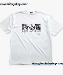 To All The Ladies In The Place With Style And Grace Shirt ZA