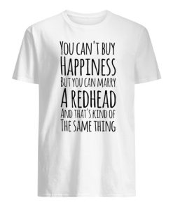 You Can't Buy Happiness But You Can Marry A Redhead Shirt ZA