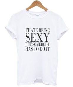 I hate being sexy but somebody has to do it T-shirt ZA