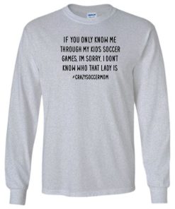 If you only know me through my kid's soccer games sorry crazy mom Sweatshirt ZA