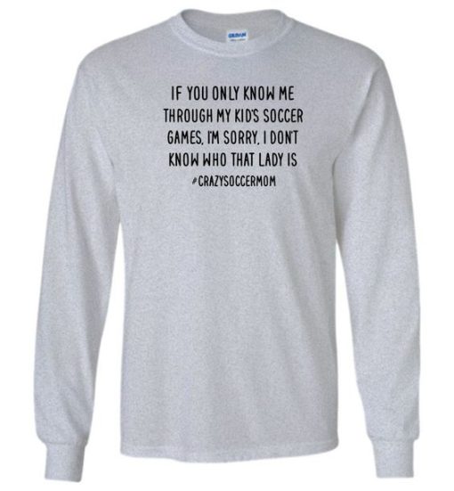 If you only know me through my kid's soccer games sorry crazy mom Sweatshirt ZA