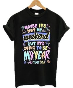 Maybe it’s not my weekend but it’s going to be my year All Time Low Band Merch T-shirt ZA