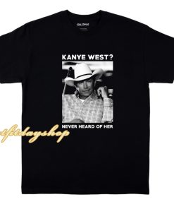 Kanye West- Never Heard Of Her - George Strait T-Shirts ZA