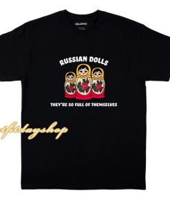 Russian Dolls - They're So Full Of Themselves T-Shirt ZA