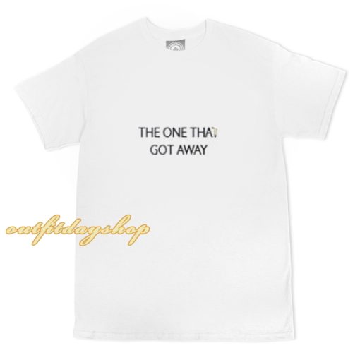 The One That Got Away Quote T Shirt ZA