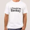 I Could Be Banksy t shirt ZA