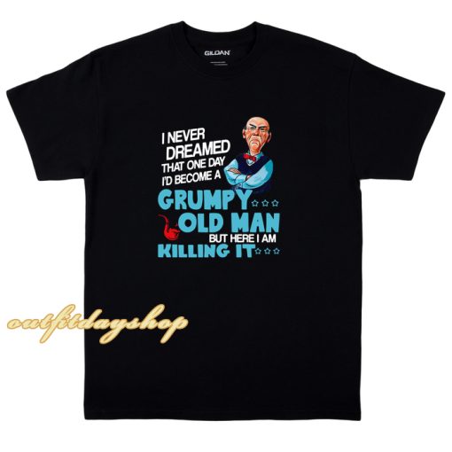 I never dreamed that one day I'd become a Grumpy old man shirt ZA