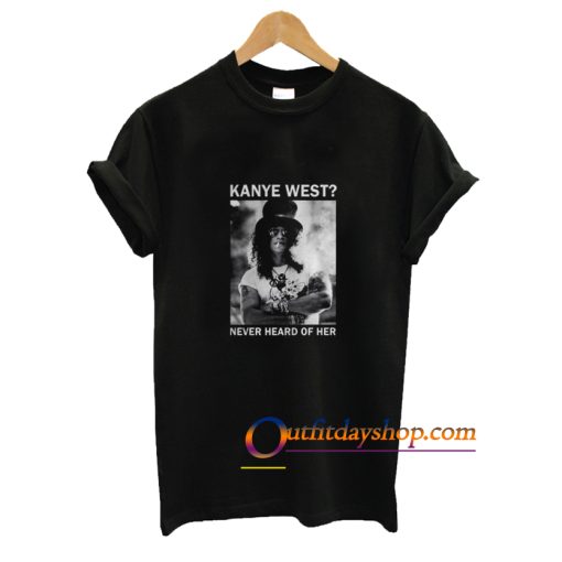 Slash Kanye West Never Heard Of Her T Shirt ZA