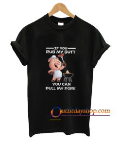If You Rub My Butt You Can Pull My Pork T-Shirt ZA