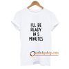 I'll Be Ready In 5 Minutes I Funny White Lie Party T-Shirt ZA