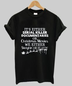 It’s Either Serial Killer Documentaries Or Christmas Movies tshirt ZA