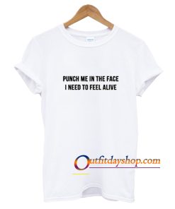 Punch me in the face i need to feel alive T-Shirt ZA