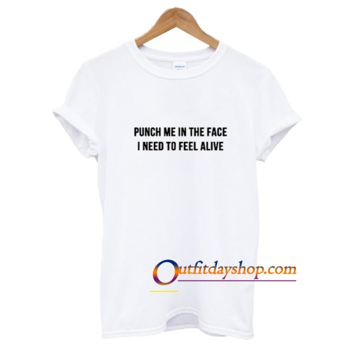 Punch me in the face i need to feel alive T-Shirt ZA