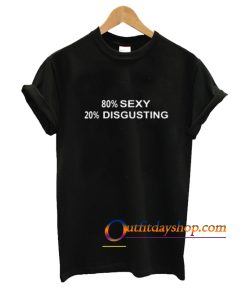 80% SEXY 20% DISGUSTING T Shirt ZA