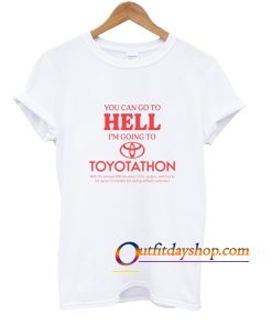 You Can Go To Hell I'm Going To Toyotathon Tee ZA