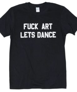 fuck art lets dance tshirt ZA