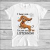 Dachshund I Hear You I’m Just Not Listening T-Shirt ZA