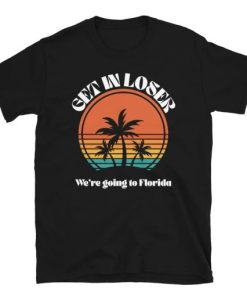 Get in Loser We’re Going to Florida Shirt ZA