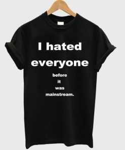 I Hated Everyone Before It Was Mainstream T-shirt ZA