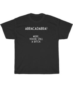 Abracadabra Nope You’re Still A Bitch T-Shirt ZA