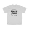 Are You Bleeding Or Dying No Ok Sit Down Tee Shirt ZA