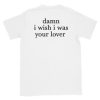 Damn I Wish I was Your Lover T-Shirt Back AA