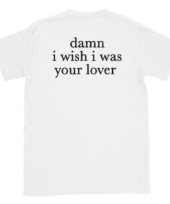 Damn I Wish I was Your Lover T-Shirt Back AA