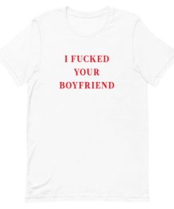 I Fucked Your Boyfriend Short-Sleeve Unisex T-Shirt ZA