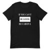 If You Can not Be Good Be Careful Short-Sleeve Unisex T-Shirt ZA