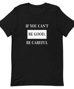 If You Can not Be Good Be Careful Short-Sleeve Unisex T-Shirt ZA