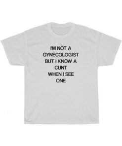 I’m Not A Gynecologist But I Know A Cunt T-Shirt ZA