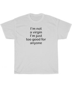 I’m Not a Virgin I’m Just Too Good For Anyone Tee Shirt ZA