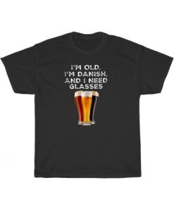 I’m Old I’m Danish And I Need Glasses Funny T-Shirt ZA