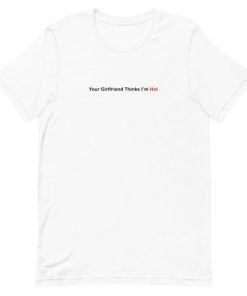 Your Girlfriend Thinks Im Hot Short-Sleeve Unisex T-Shirt ZA