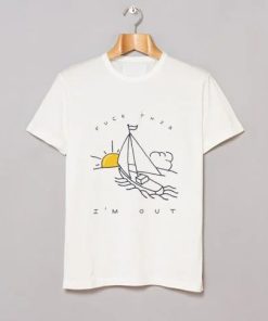 Fuck This I’m Out Funny Boat Sailing Yacht Summer Fishing Gift T Shirt ZA
