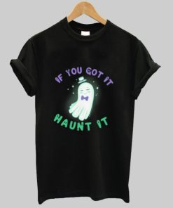 If You’ve Got It aunt It Ghost shirt ZA