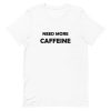 Need More Caffeine Short-Sleeve Unisex T-Shirt ZA