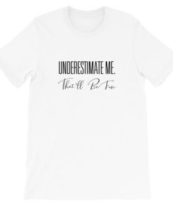 Underestimate Me That’ll Be Fun Short-Sleeve Unisex T-Shirt ZA