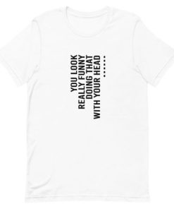 You Look Really Funny Doing That With Your Head Short-Sleeve Unisex T-Shirt ZA