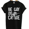 Be Gay Do Crimes – T-shirt ZA