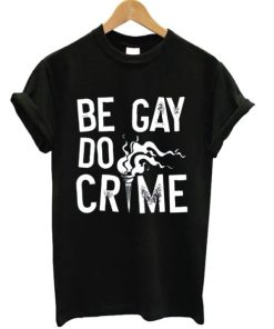 Be Gay Do Crimes – T-shirt ZA