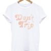 Don’t Trip T-shirt ZA
