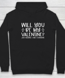 Funny Will You Be My Valentine Just Kidding I Hate Everyone Hoodie ZA