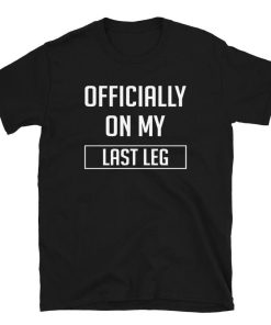 Officially On My Last Leg Arm Bone Injury Gift T-Shirt ZA