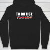 To Do List Your Mom Funny Hoodie ZA