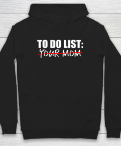 To Do List Your Mom Funny Hoodie ZA