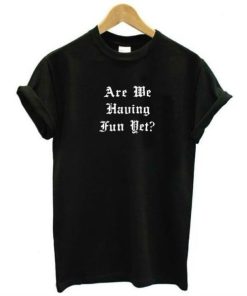 Are We Having Fun Yet T-shirt ZA