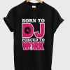 Born To Dj Forced To Work T-shirt ZA