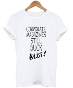 Corporate Magazines Still Suck A Lot T-shirt ZA