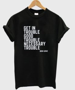 Get In Trouble Good Trouble Necessary Trouble T-shirt ZA